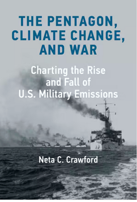 The Pentagon, Climate Change, and War: Charting the Rise and Fall of U.S. Military Emissions by Neta C. Crawford