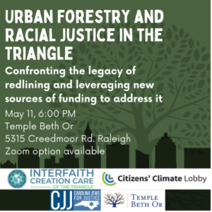 Urban Forestry and Racial Justice in the Triangle May 11, 6:00 PM Temple Beth Or 5315 Creedmoor Rd. Raleigh, NC Zoom option available.