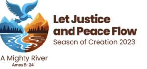 Let justice and Peace flow. Season of Creation 2023. A Mighty River Amos 5:24